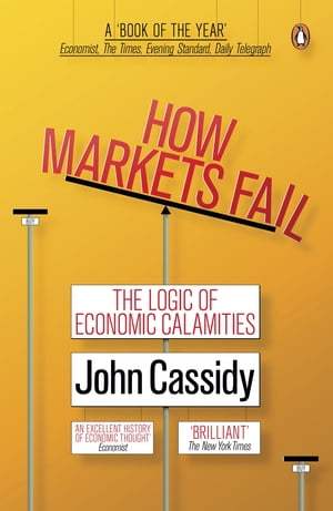How Markets Fail The Logic of Economic Calamities