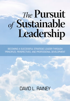 The Pursuit of Sustainable Leadership Becoming a Successful Strategic Leader through Principles, Perspectives and Professional Development