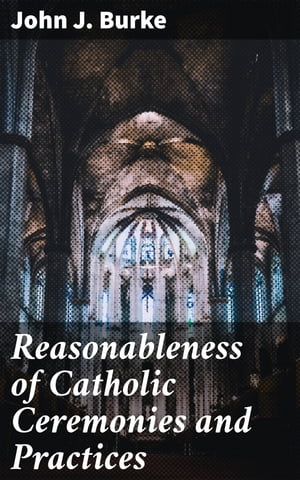 ŷKoboŻҽҥȥ㤨Reasonableness of Catholic Ceremonies and Practices Understanding the Symbolism and Significance of Catholic RitualsŻҽҡ[ John J. Burke ]פβǤʤ310ߤˤʤޤ