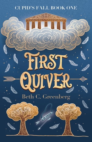First Quiver The Modern Misadventures of the God of Love【電子書籍】[ Beth C. Greenberg ]