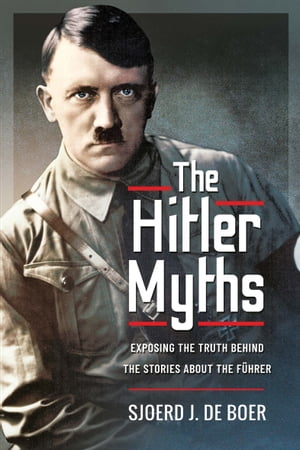 ŷKoboŻҽҥȥ㤨The Hitler Myths Exposing the Truth Behind the Stories About the F?hrerŻҽҡ[ Sjoerd J. de Boer ]פβǤʤ18ߤˤʤޤ