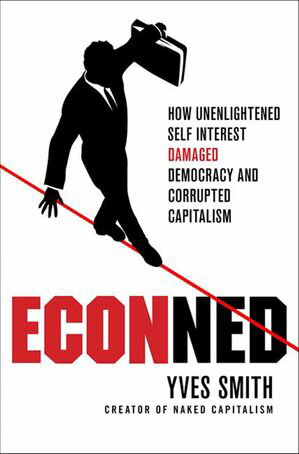ECONned How Unenlightened Self Interest Damaged Democracy and Corrupted Capitalism【電子書籍】[ Yves Smith ]