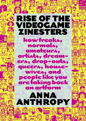 Rise of the Videogame Zinesters