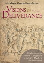 Visions of Deliverance Moriscos and the Politics of Prophecy in the Early Modern Mediterranean【電子書籍】 Mayte Green-Mercado