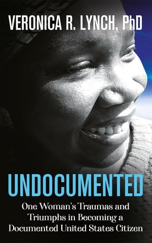 Undocumented One Woman's Traumas and Triumphs in