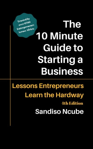 The 10 Minute Guide to Starting a Business Lessons Entrepreneurs Learn the Hard Way【電子書籍】[ Sandiso Ncube ]