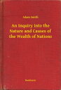 An Inquiry into the Nature and Causes of the Wealth of Nations【電子書籍】[ Adam Smith...
