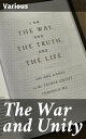 The War and Unity Being Lectures Delivered At The Local Lectures Summer Meeting Of The University Of Cambridge, 1918【電子書籍】 Various