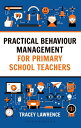 Practical Behaviour Management for Primary School Teachers【電子書籍】 Tracey Lawrence