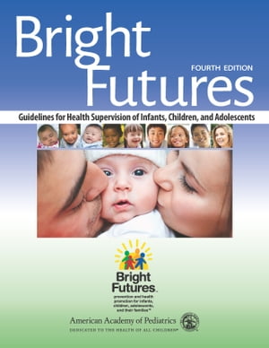 Bright Futures Guidelines for Health Supervision of Infants, Children, and Adolescents【電子書籍】 American Academy of Pediatrics