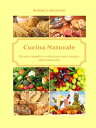 Cucina naturale. Ricette semplici e veloci per una corretta alimentazione【電子書籍】[ Roberta Graziano ]