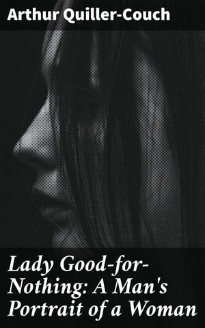 Lady Good-for-Nothing: A Man's Portrait of a Wom