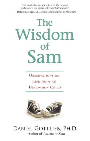 The Wisdom of Sam Observation on Life from an Uncommon ChildŻҽҡ[ Daniel Gottlieb Ph.D. ]