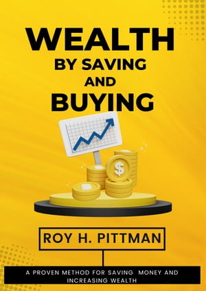 WEALTH BY SAVING AND BUYING (Proven Method for Saving Money and Increasing Wealth)