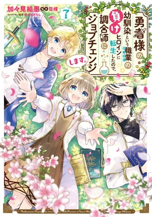 勇者様の幼馴染という職業の負けヒロインに転生したので、調合師にジョブチェンジします。７【電子限定特典付き】