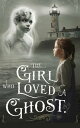 The Girl Who Loved a Ghost Juvenile Fiction: Love & Romance, #12【電子書籍】[ Maya Ell...