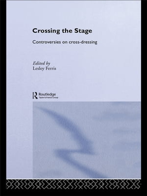 Crossing the Stage Controversies on Cross-Dressing【電子書籍】