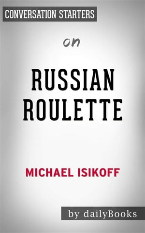Russian Roulette: The Inside Story of Putin's War on America and the Election of Donald Trump​​​​​​​ by Michael Isikoff | Conversation Starters