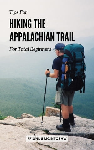 Tips For Hiking The Appalachian Trail For Total Beginners