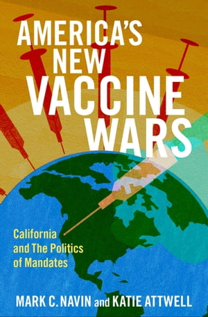 America's New Vaccine Wars California and the Politics of MandatesŻҽҡ[ Mark C. Navin ]