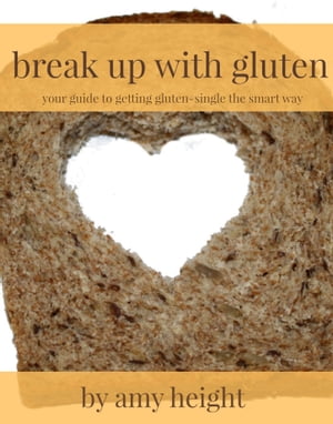 Break Up With Gluten: Your Guide to Getting Gluten-Single the Smart Way