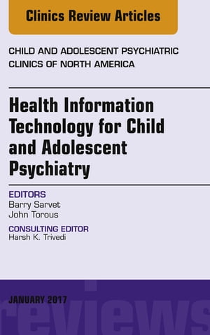 Health Information Technology for Child and Adolescent Psychiatry, An Issue of Child and Adolescent Psychiatric Clinics of North America【電子書籍】[ John Torous, MD ]