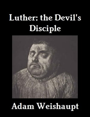 Luther: The Devil's Disciple【電子書籍】[ Adam Weishaupt ]
