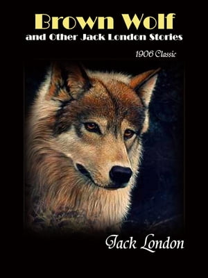 Brown Wolf and Other Jack London Stories