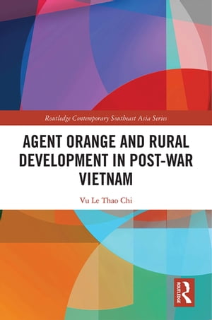 Agent Orange and Rural Development in Post-war Vietnam【電子書籍】[ Vu Le Thao Chi ]