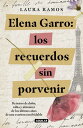 Elena Garro:Los recuerdos sin porvenir Retratos de dolor rabia y a?oranza de los ?ltimos a?os de una escritora inolvidable