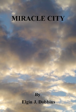 Miracle City【電子書籍】[ Elgin J. Dobbins