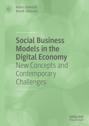 Social Business Models in the Digital Economy New Concepts and Contemporary Challenges【電子書籍..