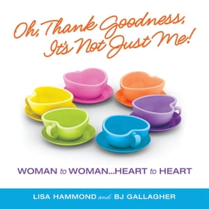 Oh Thank Goodness It's Not Just Me! Woman to Woman…Heart to Heart【電子書籍】[ B.J. Gallagher ]