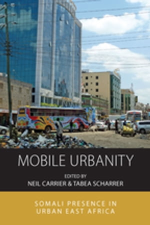 Mobile Urbanity Somali Presence in Urban East Africa【電子書籍】