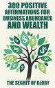 300 Positive Affirmations For Business Abundance And Wealth Positive Affirmation...