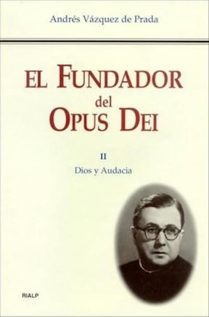 El Fundador del Opus Dei. II. Dios y audacia【電子書籍】[ Andr?s V?zquez de Prada ]