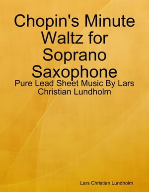 Chopin's Minute Waltz for Soprano Saxophone - Pure Lead Sheet Music By Lars Christian LundholmŻҽҡ[ Lars Christian Lundholm ]