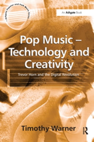 Pop Music - Technology and Creativity Trevor Horn and the Digital Revolution【電子書籍】 Timothy Warner