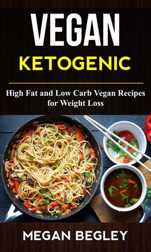 Vegan Ketogenic: High Fat And Low Carb Vegan Recipes For Weight Loss