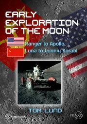 Early Exploration of the Moon Ranger to Apollo, Luna to Lunniy Korabl【電子書籍】[ Tom Lund ]