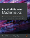 Practical Discrete Mathematics Discover math principles that fuel algorithms for computer science and machine learning with Python【電子書籍】 Ryan T. White