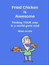 Fried Chicken Is Awesome - Finding Your Way In a World Gone Mad【電子書籍】[ Brad Alle...