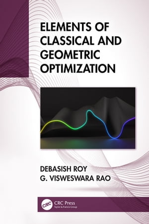 Elements of Classical and Geometric Optimization【電子書籍】 Debasish Roy