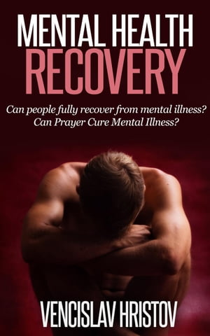 Mental Health Recovery: Can Prayer Cure Mental Illness? Can people fully recover from mental illness ?