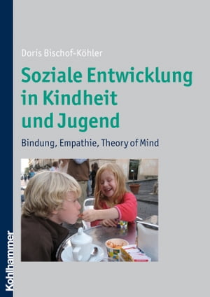 Soziale Entwicklung in Kindheit und Jugend Bindung, Empathie, Theory of Mind【電子書籍】 Doris Bischof-K hler