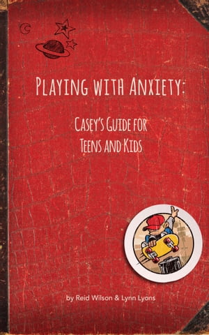 Playing With Anxiety: Casey's Guide for Teens an