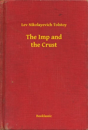 The Imp and the Crust【電子書籍】[ Lev Nikolayevich Tolstoy ]