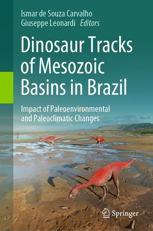 Dinosaur Tracks of Mesozoic Basins in Brazil Impact of Paleoenvironmental and Paleoclimatic Changes【電子書籍】