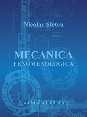 Mecanica fenomenologic 【電子書籍】 Nicolae Sfetcu
