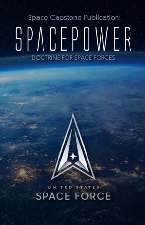 Space Capstone Publication Spacepower: Doctrine for Space Forces